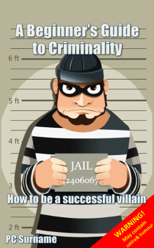 A Beginner's Guide to Criminality: How to be A Successful Villain