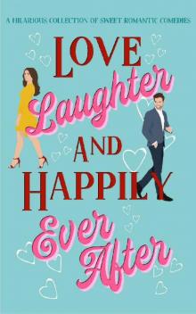 Love, Laughter & Happily Ever After: A sweet romantic comedy collection