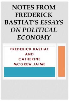 Notes from Frederick Bastiat&rsquo;s Essays on Political Economy