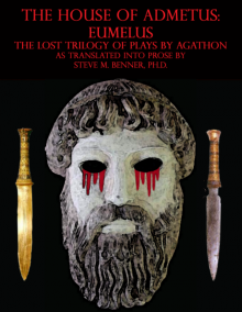 The House of Admetus: Eumelus, The Lost Trilogy of Plays by Agathon