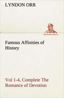 Famous Affinities of History: The Romance of Devotion. Volume 4