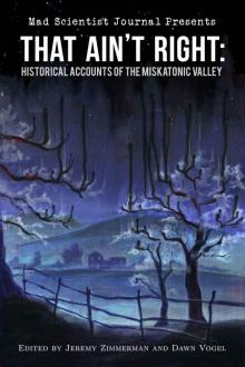 That Ain't Right: Historical Accounts of the Miskatonic Valley (Mad Scientist Journal Presents Book 1)