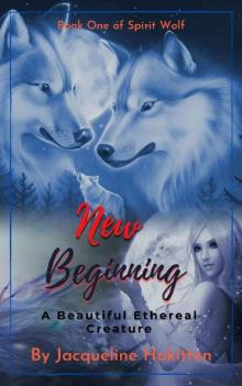 New Beginning : A Beautiful Ethereal Creature (Spirit Wolf Book #1)