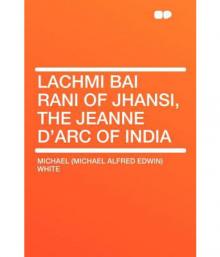 Lachmi Bai, Rani of Jhansi: The Jeanne D'Arc of India