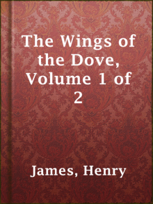 The Wings of the Dove, Volume 1 of 2