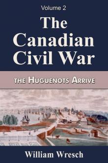 The Canadian Civil War Volume 2- The Huguenots Arrive