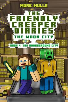 The Friendly Creeper Diaries: The Moon City, Book 4: The Underground City