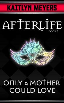 Only a Mother Could Love (Afterlife Book 3)