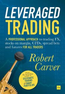 Leveraged Trading: A professional approach to trading FX, stocks on margin, CFDs, spread bets and futures for all traders