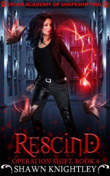 Rescind: (Lycan Academy of Shapeshifting: Operation Shift, Book 4)