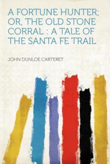 A Fortune Hunter; Or, The Old Stone Corral: A Tale of the Santa Fe Trail