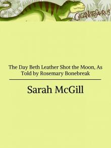 The Day Beth Leather Shot the Moon, As Told by Rosemary Bonebreak