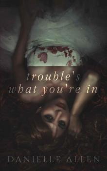 Trouble's What You're In