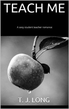 TEACH ME: A sexy student teacher romance