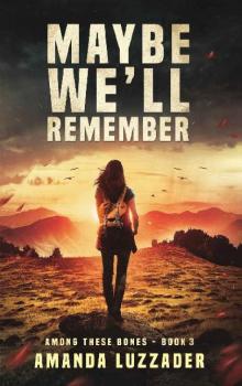 Among These Bones (Book 3): Maybe We'll Remember