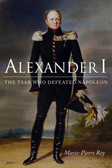 Alexander I- the Tsar Who Defeated Napoleon