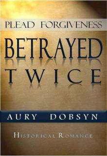 Plead Forgiveness: Betrayed Twice (Loyalty Series)