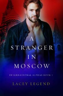 A Stranger In Moscow: A Russian Billionaire Romance (International Alphas Book 7)