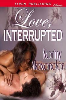 Alexander, Kortny - Love, Interrupted (Siren Publishing Classic)