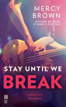 Stay Until We Break (Hub City Romance, A)