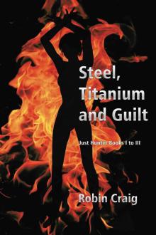 Steel, Titanium and Guilt: Just Hunter Books I to III