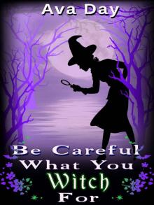 Be Careful What You Witch For (Unexpected Witchcraft Book 1)