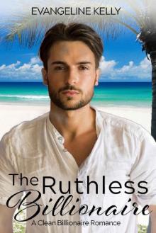 The Ruthless Billionaire: A Clean Billionaire Romance (California Elite)