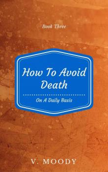 How To Avoid Death On A Daily Basis: Book Three