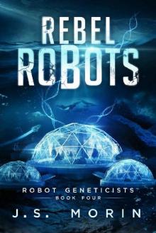 Robot Geneticists (Book 4): Rebel Robots