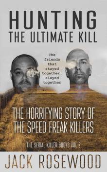 Hunting The Ultimate Kill: The Horrifying Story of the Speed Freak Killers (The Serial Killer Books Book 2)