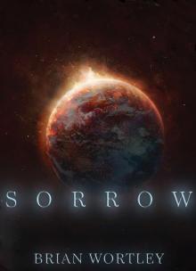 Sorrow: A Novel Written by Brian Wortley