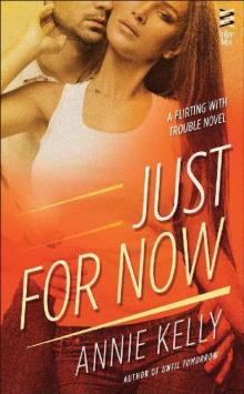 Just For Now (A Flirting With Trouble Novel)