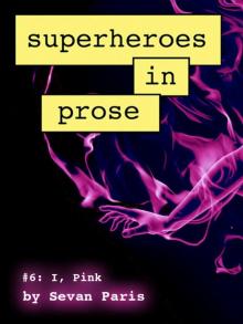 Superheroes in Prose Volume Six: I, Pink