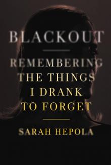 Blackout: Remembering the Things I Drank to Forget