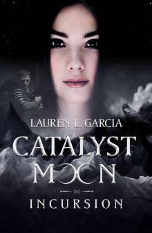 Catalyst Moon: Incursion (The Catalyst Moon Saga Book 1)