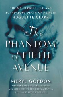 The Phantom of Fifth Avenue: The Mysterious Life and Scandalous Death of Heiress Huguette Clark