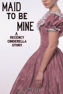 Maid to Be Mine: A Regency Cinderella Story