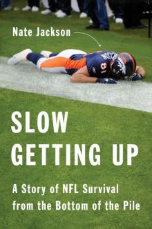 Slow Getting Up: A Story of NFL Survival from the Bottom of the Pile