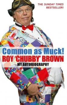 Common As Muck!: The Autobiography of Roy 'Chubby' Brown