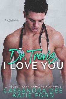 Dr. Travis, I Love You: A Secret Baby Medical Romance