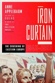 Iron Curtain: The Crushing of Eastern Europe, 1944-1956