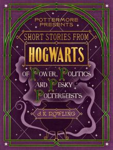 Short Stories from Hogwarts of Power, Politics and Pesky Poltergeists (Kindle Single) (Pottermore Presents)