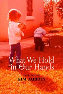 What We Hold In Our Hands