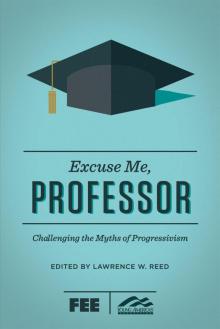 Excuse Me, Professor: Challenging the Myths of Progressivism