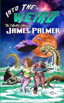 Into the Weird: The Collected Stories of James Palmer