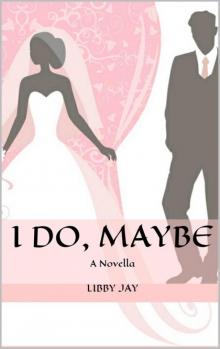 I Do, Maybe: A Novella