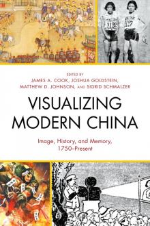 Visualizing Modern China: Image, History, and Memory, 1750–Present