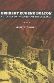 Herbert Eugene Bolton_Historian of the American Borderlands